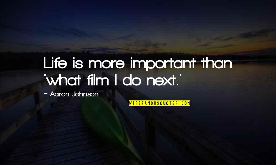 Rajindra P Quotes By Aaron Johnson: Life is more important than 'what film I