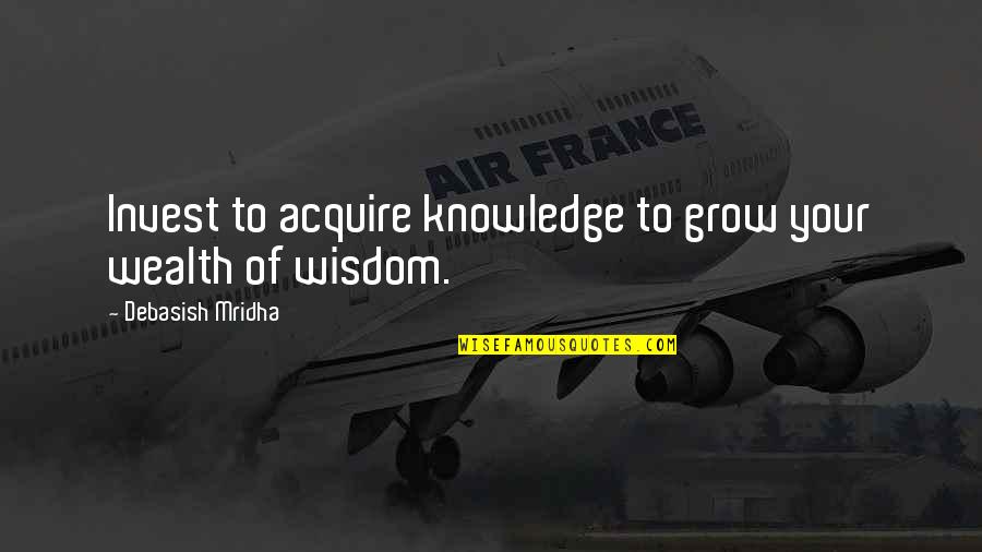 Rajindra P Quotes By Debasish Mridha: Invest to acquire knowledge to grow your wealth