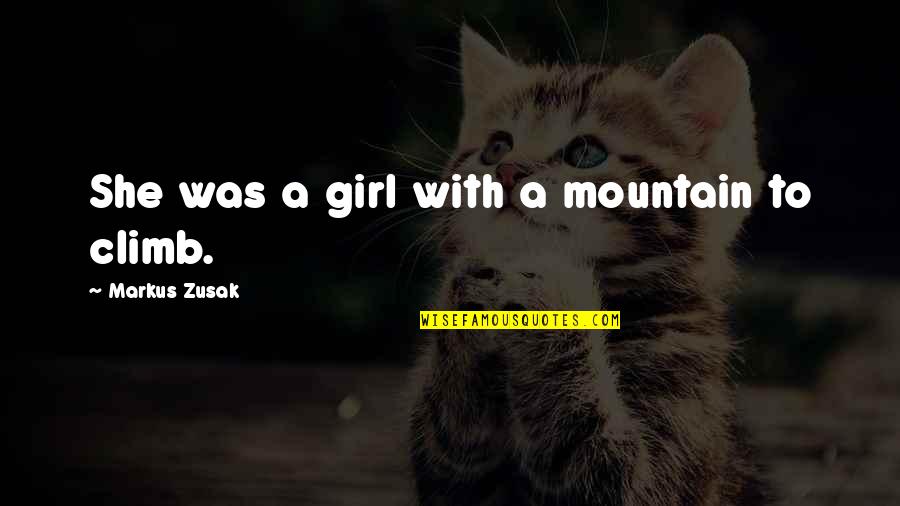 Rajiv Gandhi Inspiring Quotes By Markus Zusak: She was a girl with a mountain to