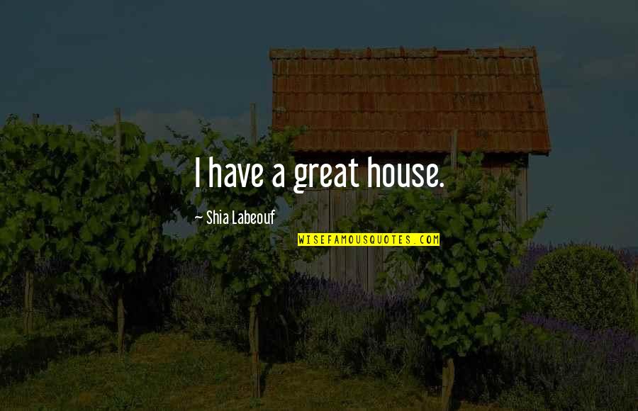 Rajooo Quotes By Shia Labeouf: I have a great house.