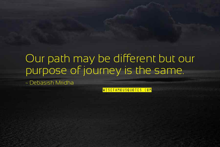 Rajpurohit Ki Quotes By Debasish Mridha: Our path may be different but our purpose
