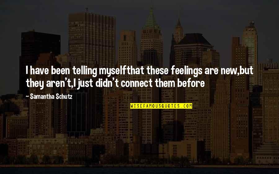 Rajshri Nair Quotes By Samantha Schutz: I have been telling myselfthat these feelings are