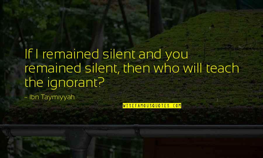 Rajul Jain Quotes By Ibn Taymiyyah: If I remained silent and you remained silent,