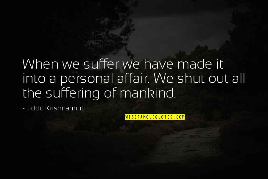 Rajyalakshmi Rao Quotes By Jiddu Krishnamurti: When we suffer we have made it into
