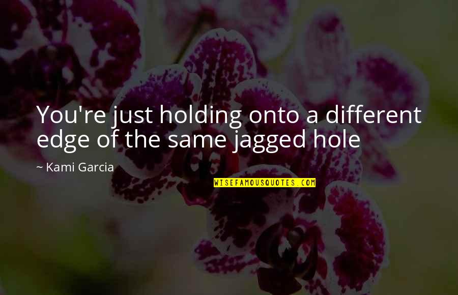 Rajyalakshmi Rao Quotes By Kami Garcia: You're just holding onto a different edge of
