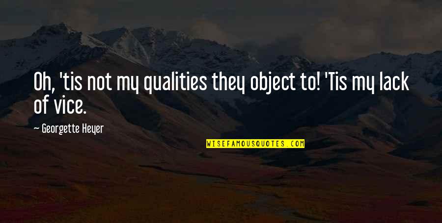 Rakastan El M Quotes By Georgette Heyer: Oh, 'tis not my qualities they object to!