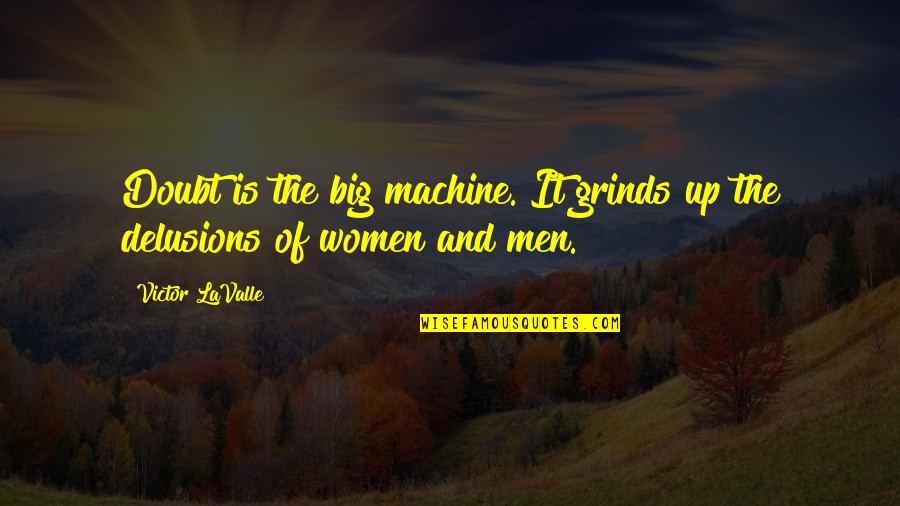 Rakhi Sawant Funny Quotes By Victor LaValle: Doubt is the big machine. It grinds up