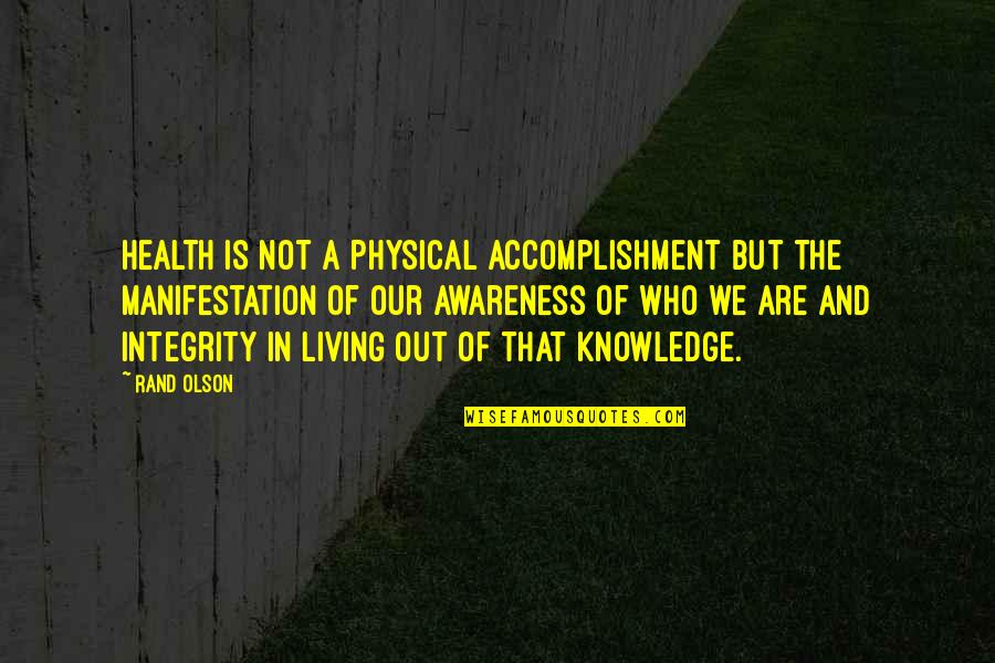 Rakhine Quotes By Rand Olson: Health is not a physical accomplishment but the