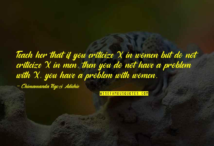 Rakocevic Basketball Quotes By Chimamanda Ngozi Adichie: Teach her that if you criticize X in