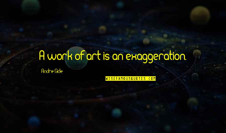 Rakowski Saia Quotes By Andre Gide: A work of art is an exaggeration.