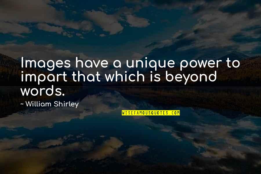 Rakshit Wahi Quotes By William Shirley: Images have a unique power to impart that