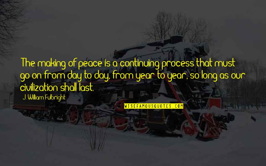 Ralph Bellamy Quotes By J. William Fulbright: "The making of peace is a continuing process