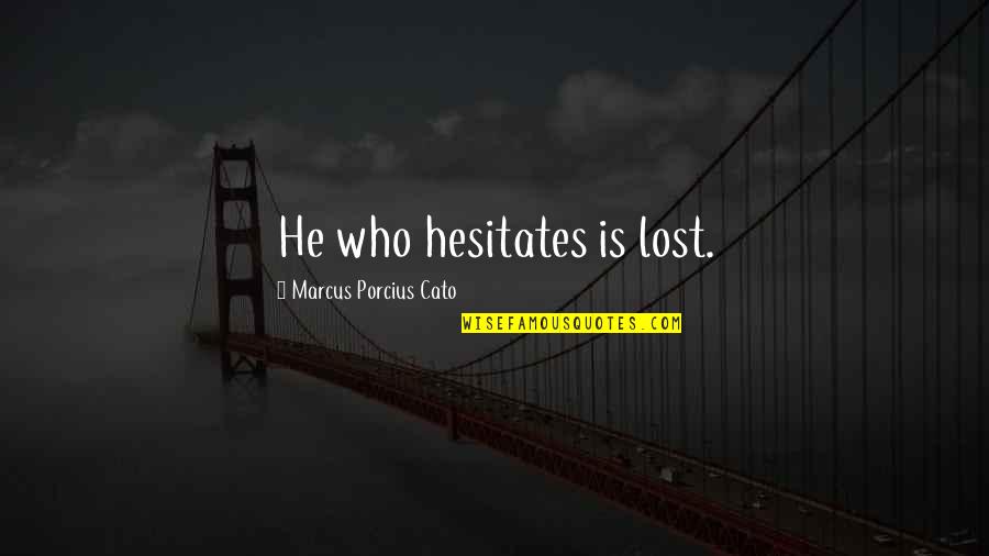 Ralph Hodgson Quotes By Marcus Porcius Cato: He who hesitates is lost.