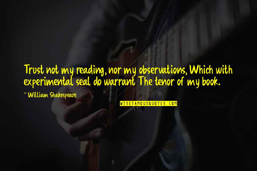 Ralph Nickleby Quotes By William Shakespeare: Trust not my reading, nor my observations, Which