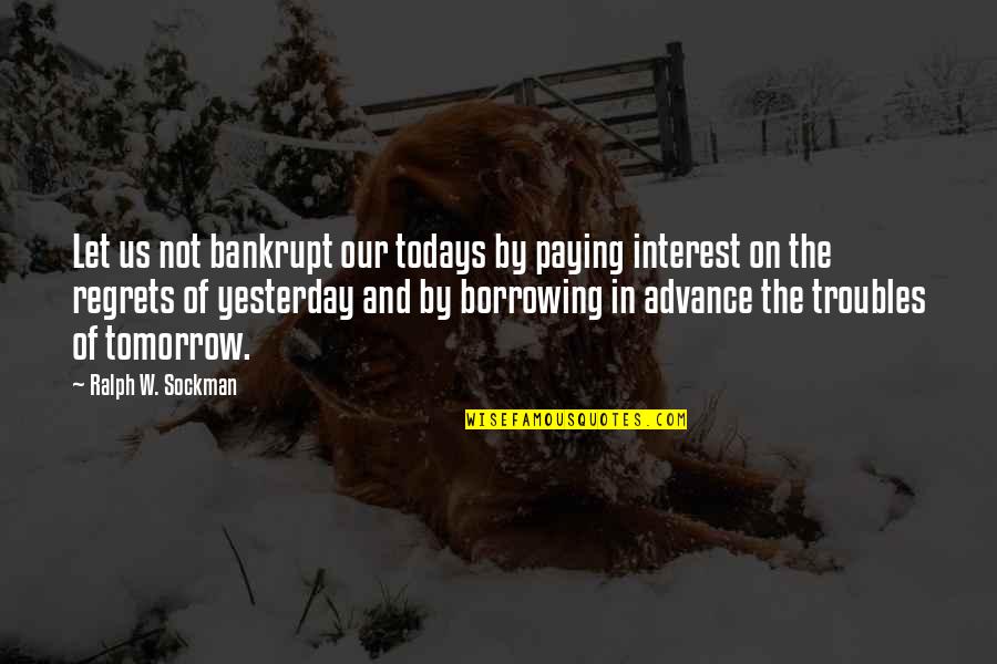 Ralph W. Sockman Quotes By Ralph W. Sockman: Let us not bankrupt our todays by paying