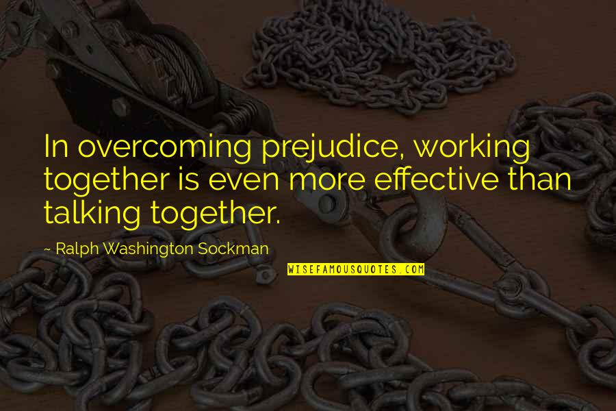 Ralph W. Sockman Quotes By Ralph Washington Sockman: In overcoming prejudice, working together is even more