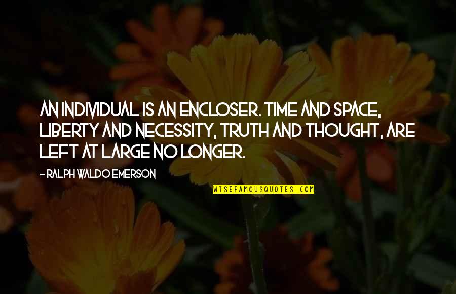 Ralph Waldo Emerson Individualism Quotes By Ralph Waldo Emerson: An individual is an encloser. Time and space,