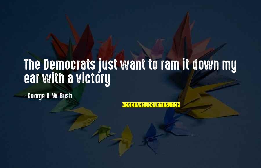 Ram Ram Quotes By George H. W. Bush: The Democrats just want to ram it down
