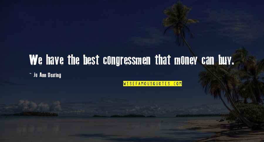 Ramagopal Vallabhaneni Quotes By Jo Ann Dearing: We have the best congressmen that money can