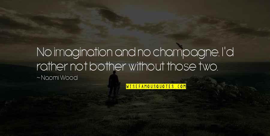 Ramagopal Vallabhaneni Quotes By Naomi Wood: No imagination and no champagne. I'd rather not