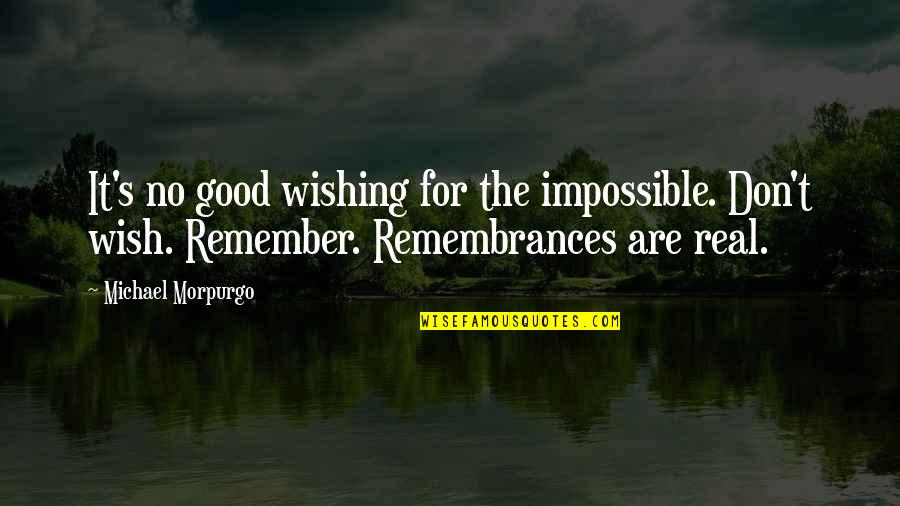 Ramanee Quotes By Michael Morpurgo: It's no good wishing for the impossible. Don't