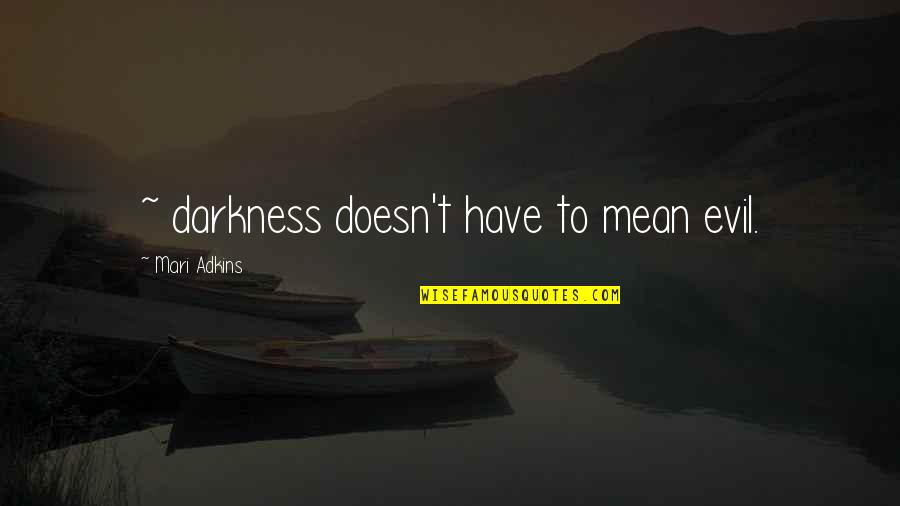 Ramaneeyam Quotes By Mari Adkins: ~ darkness doesn't have to mean evil.