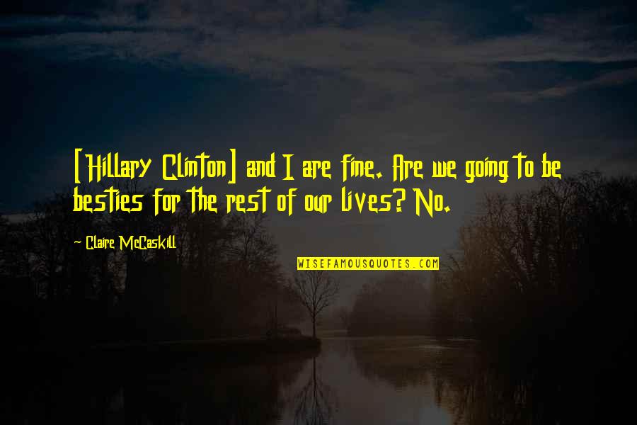 Rambod Kamrava Quotes By Claire McCaskill: [Hillary Clinton] and I are fine. Are we