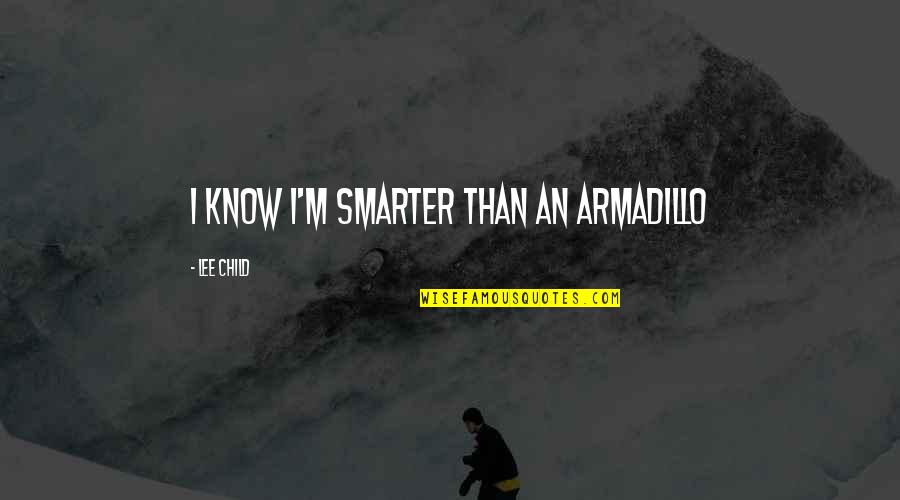 Ramekin Quotes By Lee Child: I know I'm smarter than an armadillo