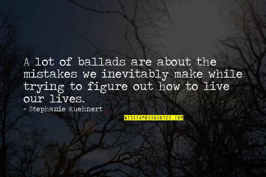 Ramezay 1 Light Quotes By Stephanie Kuehnert: A lot of ballads are about the mistakes