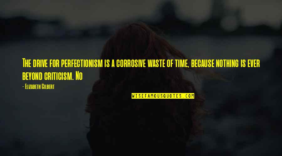 Ramkumar Menon Quotes By Elizabeth Gilbert: The drive for perfectionism is a corrosive waste