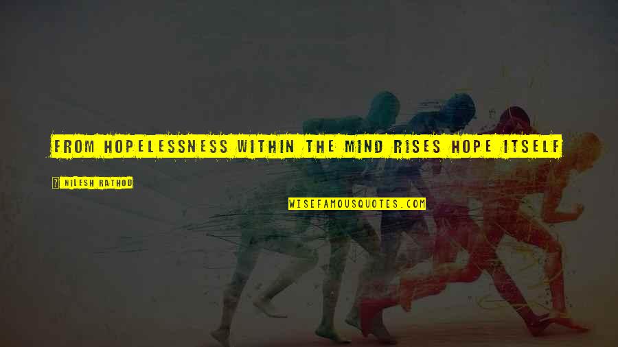 Ramon Tulfo Quotes By Nilesh Rathod: From hopelessness within the mind rises hope itself