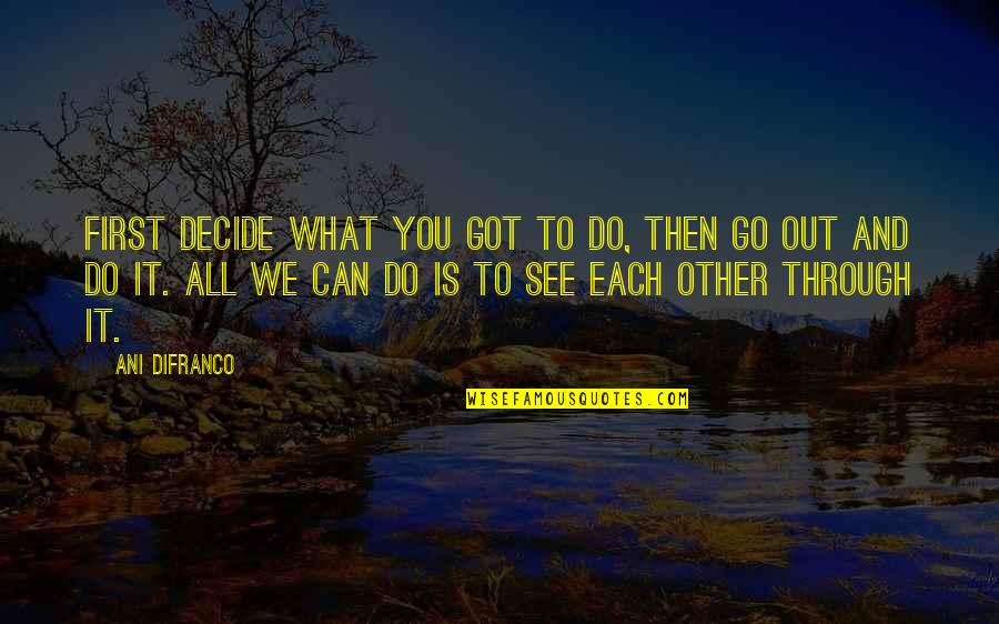 Rampas En Quotes By Ani DiFranco: First decide what you got to do, then