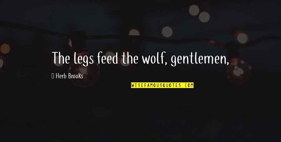 Rampersad Trinidad Quotes By Herb Brooks: The legs feed the wolf, gentlemen,