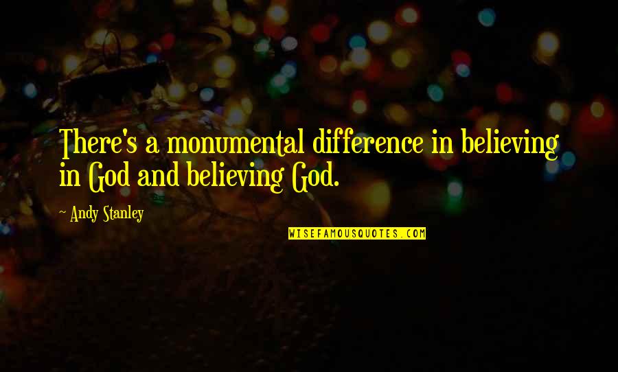 Ranamon And Zoe Quotes By Andy Stanley: There's a monumental difference in believing in God