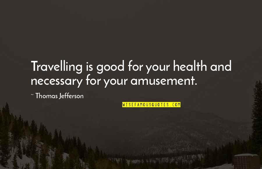 Ranbir Singh Quotes By Thomas Jefferson: Travelling is good for your health and necessary