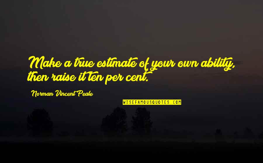 Rancevi Za Kolu Quotes By Norman Vincent Peale: Make a true estimate of your own ability,