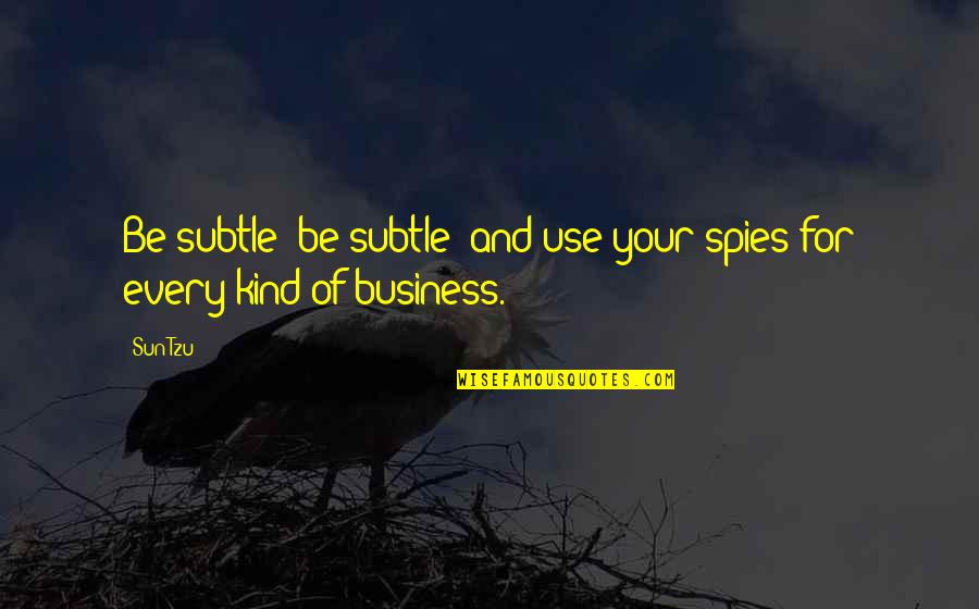Rancheritas Mexican Quotes By Sun Tzu: Be subtle! be subtle! and use your spies