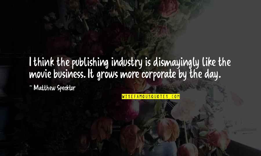 Randall Stephenson Quotes By Matthew Specktor: I think the publishing industry is dismayingly like