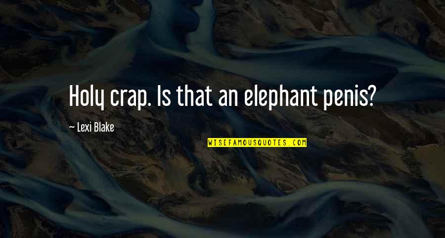 Random Games Quotes By Lexi Blake: Holy crap. Is that an elephant penis?