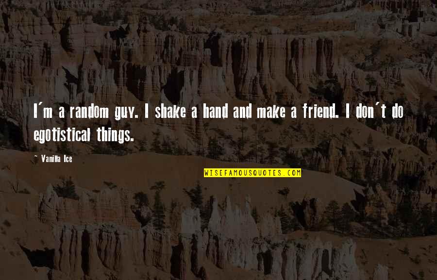 Random Things Quotes By Vanilla Ice: I'm a random guy. I shake a hand