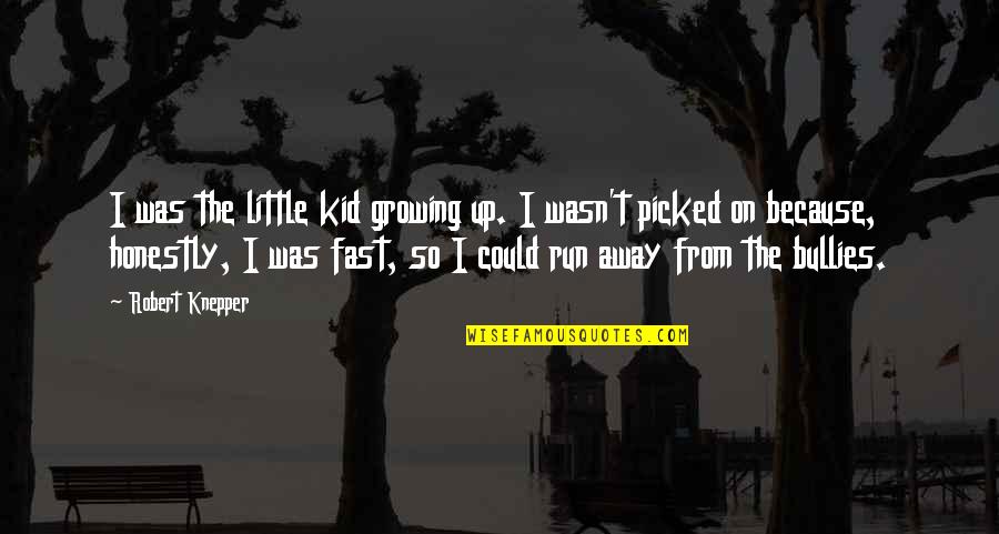 Randomest Thoughts Quotes By Robert Knepper: I was the little kid growing up. I