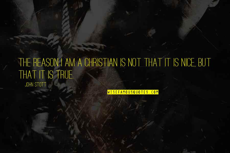 Randomly Inspired Quotes By John Stott: The reason I am a Christian is not