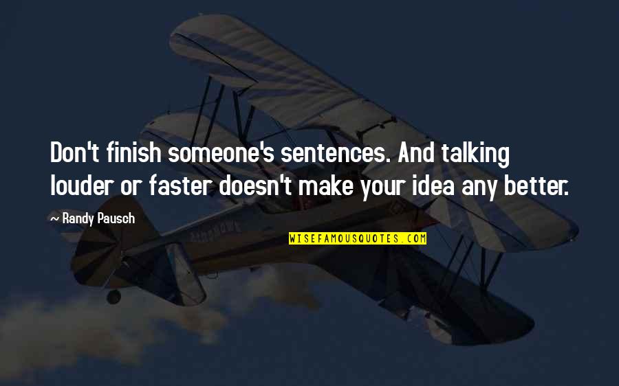 Randy Quotes By Randy Pausch: Don't finish someone's sentences. And talking louder or