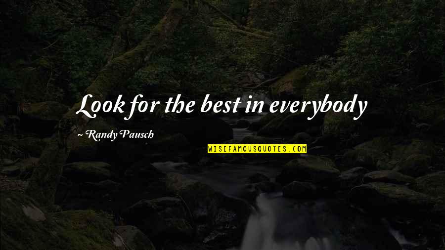 Randy Quotes By Randy Pausch: Look for the best in everybody