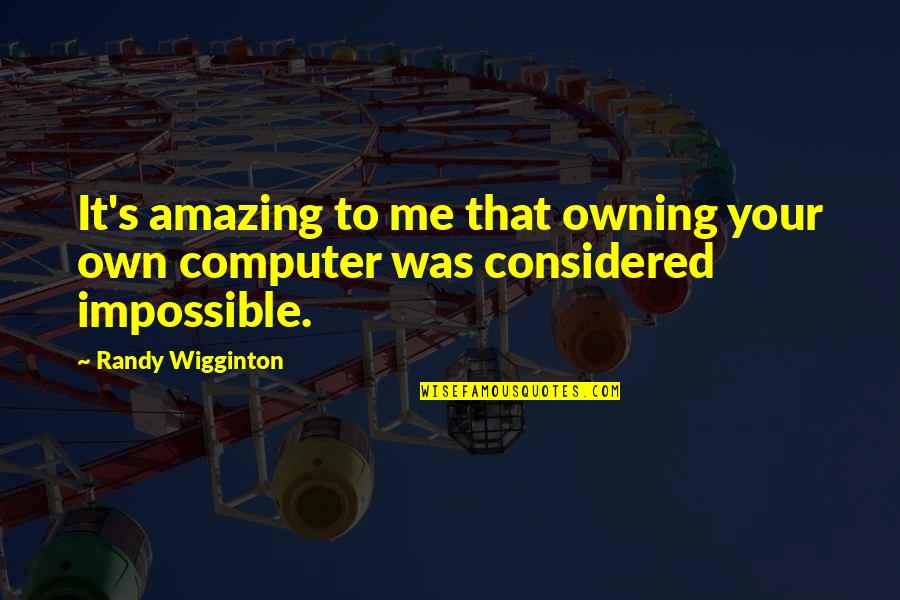 Randy Quotes By Randy Wigginton: It's amazing to me that owning your own