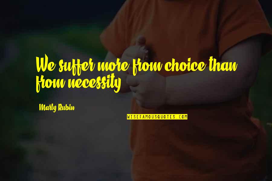 Randy Shilts Quotes By Marty Rubin: We suffer more from choice than from necessity.