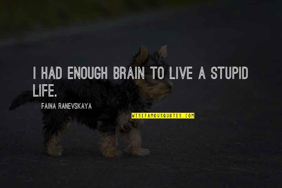 Ranevskaya Faina Quotes By Faina Ranevskaya: I had enough brain to live a stupid
