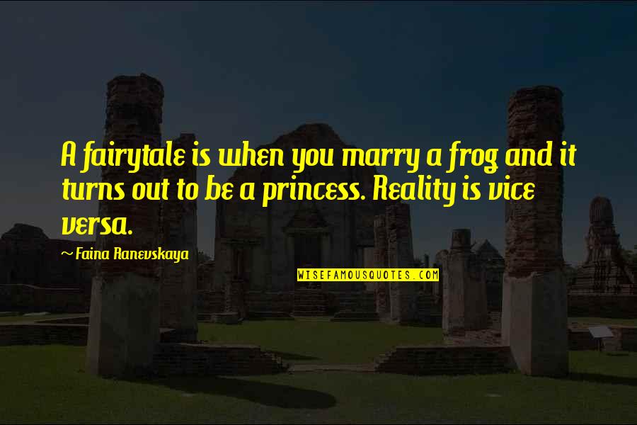 Ranevskaya Faina Quotes By Faina Ranevskaya: A fairytale is when you marry a frog