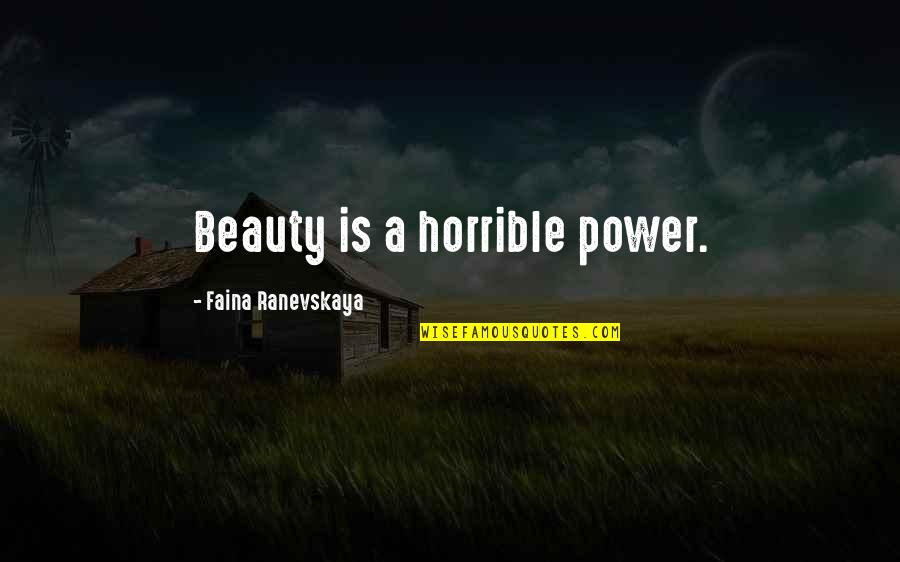 Ranevskaya Faina Quotes By Faina Ranevskaya: Beauty is a horrible power.