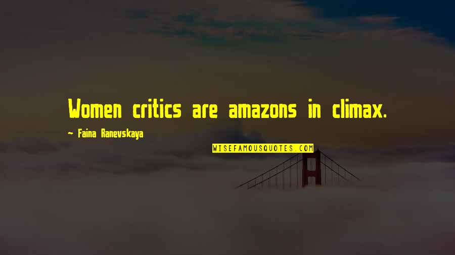 Ranevskaya Faina Quotes By Faina Ranevskaya: Women critics are amazons in climax.